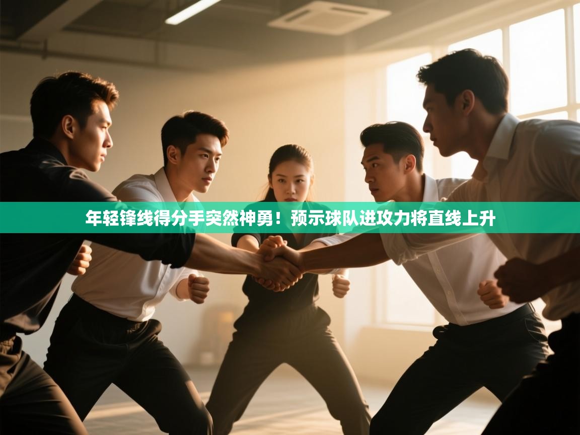 年轻锋线得分手突然神勇！预示球队进攻力将直线上升