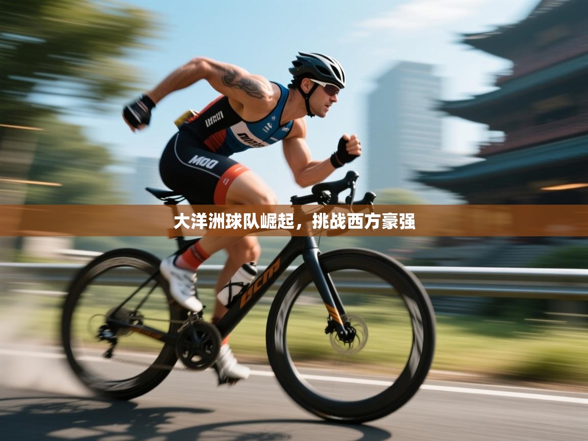 大洋洲球队崛起，挑战西方豪强