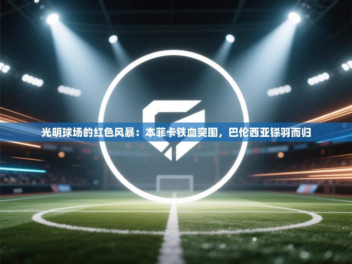 光明球场的红色风暴：本菲卡铁血突围，巴伦西亚铩羽而归