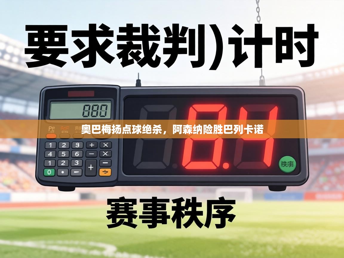 奥巴梅扬点球绝杀，阿森纳险胜巴列卡诺